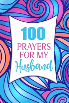 Paperback 100 Prayers For My Husband: Lined Daily Prayer Journal To Write In For 100 Days Book