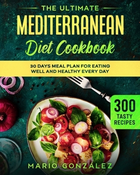 Paperback The Ultimate Mediterranean Diet Cookbook: 300 Tasty Recipes With a 30 Days Meal Plan For Eating Well And Healthy Every Day Book