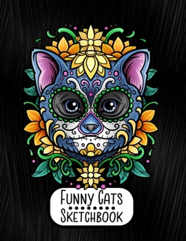 Funny Cats Sketchbook: Notebook for Sketching, Doodling, Painting, Journaling, Drawing or Writing For Cat Lovers 8.5 x 11 (Pretty Cute Colorful Cover Vol. 4) (Jolly Pockets Cat Sketchbooks)