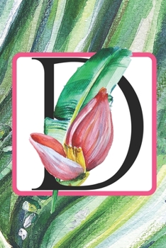 D: Initial D Monogram Notebook Journal Gift for Tropical Flower Lovers (Tropical Flower Summer Breeze Journals)