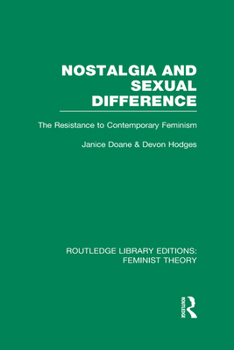 Hardcover Nostalgia and Sexual Difference (RLE Feminist Theory): The Resistance to Contemporary Feminism Book