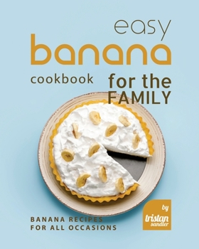 Paperback Easy Banana Cookbook for the Family: Banana Recipes for All Occasions Book