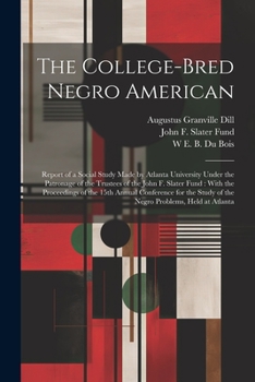 Paperback The College-bred Negro American: Report of a Social Study Made by Atlanta University Under the Patronage of the Trustees of the John F. Slater Fund: W Book