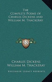 The Complete Poems of Charles Dickens and William M. Thackeray