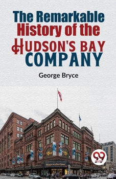 Paperback The Remarkable History Of The Hudson'S Bay Company Book