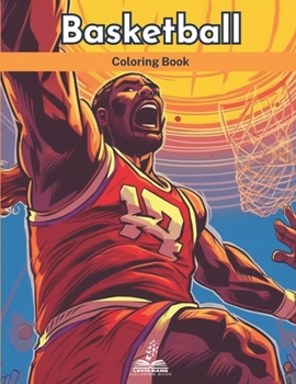 Basketball Coloring Book: Experience the Excitement of Basketball Through Coloring (Sports Coloring Book)