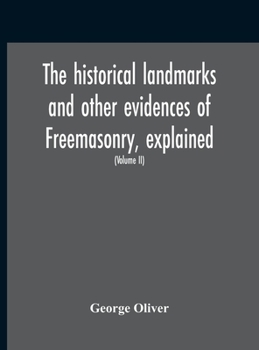 The Historical Landmarks and Other Evidences of Freemasonry, Explained, a Series of Practical Lectures, With Notes