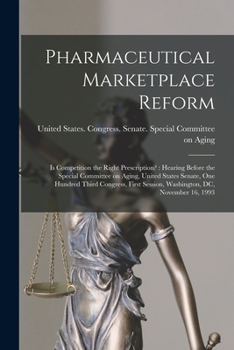 Pharmaceutical marketplace reform: is competition the right prescription? : hearing before the Special Committee on Aging, United States Senate, One ... session, Washington, DC, November 16, 1993