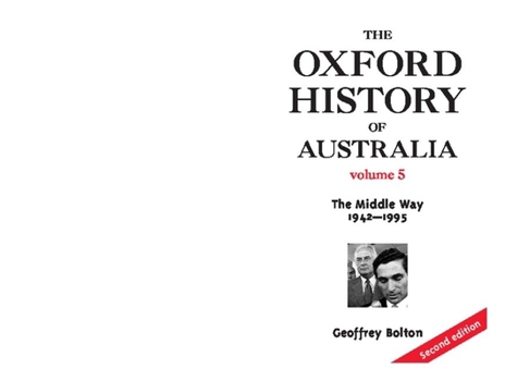 The Oxford History of Australia: Volume 5: 1942-1995. The Middle Way - Book #5 of the Oxford History of Australia