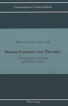 Human Existence and Theodicy: A Comparison of Jesus and Albert Camus (Contemporary Existentialism, Vol 4)