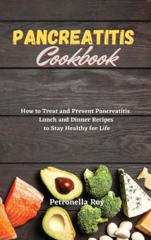 Pancreatitis Cookbook: How to Treat and Prevent Pancreatitis. Lunch and Dinner Recipes to Stay Healthy for Life.
