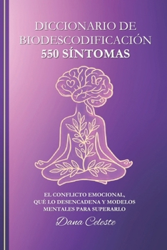 Diccionario de Biodescodificación: 550 Síntomas - El conflicto emocional, qué lo desencadena y modelos mentales para superarlo (Spanish Edition)