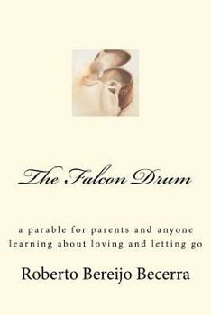 The Falcon Drum: a parable for parents and anyone learning about love and letting go