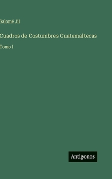 Hardcover Cuadros de Costumbres Guatemaltecas: Tomo I [Spanish] Book