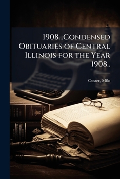 Paperback 1908...Condensed Obituaries of Central Illinois for the Year 1908.. Book