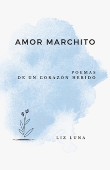 Paperback Amor Marchito: Poemas de un Corazón Herido [Spanish] Book