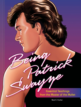 Hardcover Being Patrick Swayze: Essential Teachings from the Master of the Mullet Book