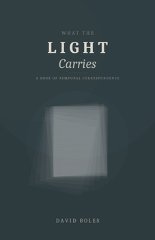 Paperback What the Light Carries: A Book of Temporal Correspondence Book