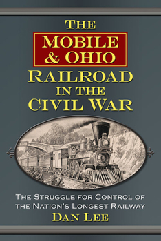 Paperback The Mobile & Ohio Railroad in the Civil War: The Struggle for Control of the Nation's Longest Railway Book