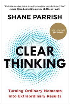 Hardcover Clear Thinking: Turning Ordinary Moments Into Extraordinary Results Book