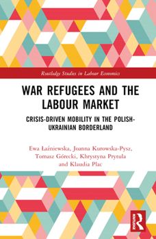 War Refugees and the Labour Market: Crisis-Driven Mobility in the Polish-Ukrainian Borderland