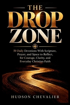 THE DROP ZONE: 50 Daily Devotions With Scripture, Prayer, and Space to Reflect, for Courage, Clarity, and Everyday Christian Faith