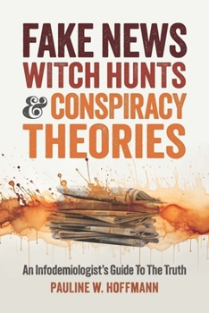 Paperback Fake News, Witch Hunts, and Conspiracy Theories: An Infodemiologist's Guide to the Truth Book