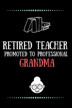 Paperback Retired Teacher promoted to professional Grandma-Blank Lined Notebook-Funny Quote Journal-6"x9"/120 pages: Funny Appreciation Journal-Retirement Gag G Book