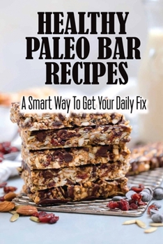 Paperback Healthy Paleo Bar Recipes: A Smart Way To Get Your Daily Fix Book