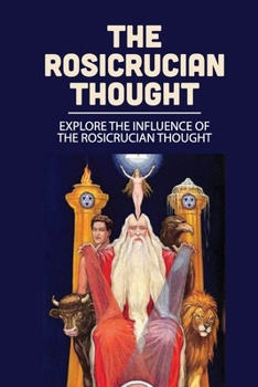 Paperback The Rosicrucian Thought: Explore The Influence Of The Rosicrucian Thought: Rosicrucianism Definition Book