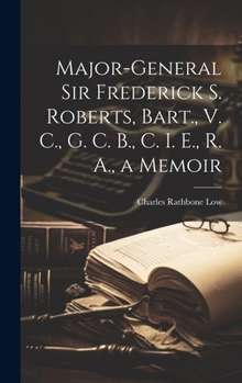 Hardcover Major-General Sir Frederick S. Roberts, Bart., V. C., G. C. B., C. I. E., R. A., a Memoir Book