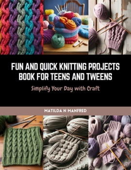 Paperback Fun and Quick Knitting Projects Book for Teens and Tweens: Simplify Your Day with Craft Book