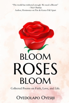 Bloom Roses Bloom: Collected Poems on Faith, Love and Life
