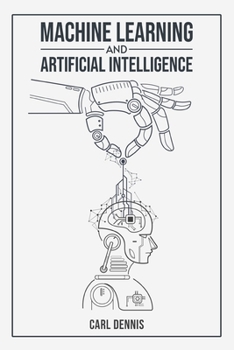 Paperback Machine Learning and Artificial Intelligence: A Comprehensive Guide to Understanding and Implementing ML and AI (2023 Beginner Crash Course) Book