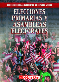 Elecciones primarias y asambleas electorales/ Primaries and Caucuses (Conoce Sobre Las Elecciones De Estados Unidos/ a Look at U.s. Elections) (Spanish Edition)