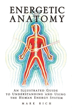 Energetic Anatomy: An Illustrated Guide to Understanding and Using the Human Energy System