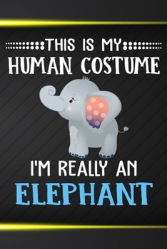 Paperback This Is My Human Costume I'm Really A Elephant: 110 Blank Lined Papers - 6x9 Personalized Customized Elephant Composition Notebook Journal Gift For El Book