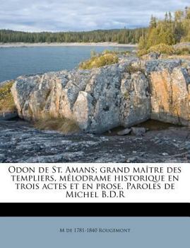 Paperback Odon de St. Amans; grand maître des templiers, mélodrame historique en trois actes et en prose. Paroles de Michel B.D.R [French] Book