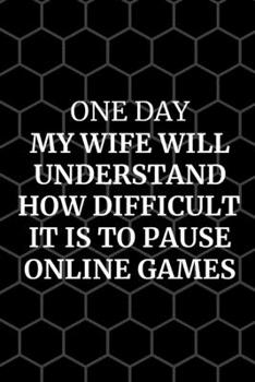 Paperback One Day My Wife Will Understand How Difficult It Is To Pause Online Games: Funny Novelty Nerdy Gifts For Couples - Nerdy Gifts for Girlfriend Fiance W Book
