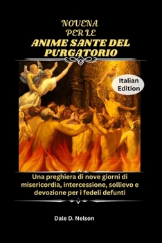 NOVENA PER LE ANIME SANTE DEL PURGATORIO: Una preghiera di nove giorni di misericordia, intercessione, sollievo e devozione per i fedeli defunti (Italian Edition)