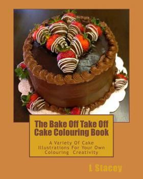 Paperback The Bake Off Take Off Cake Colouring Book: A Variety Of Cake Illustrations For Your Own Colouring Creativity Book
