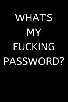 Paperback What's My Fucking Password?: Password log book / password keeper / password journal / password notebebook - alphabetical for internet online passwo Book