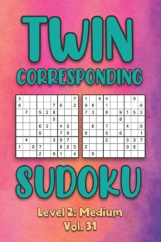 Paperback Twin Corresponding Sudoku Level 2: Medium Vol. 31: Play Twin Sudoku With Solutions Grid Medium Level Volumes 1-40 Sudoku Variation Travel Friendly Pap Book