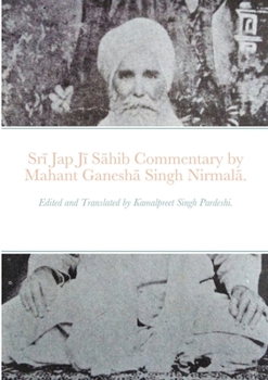 Paperback Sr&#299; Jap J&#299; S&#257;hib commentary by Mahant Ganesh&#257; Singh Nirmal&#257;.: Edited and Translated by Kamalpreet Singh Pardeshi. Book