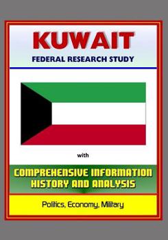 Kuwait: Federal Research Study with Comprehensive Information, History, and Analysis - Politics, Economy, Military