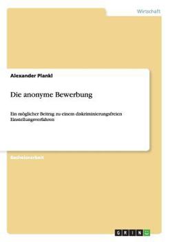 Paperback Die anonyme Bewerbung: Ein möglicher Beitrag zu einem diskriminierungsfreien Einstellungsverfahren [German] Book