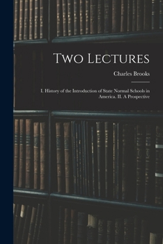 Paperback Two Lectures: I. History of the Introduction of State Normal Schools in America. II. A Prospective Book