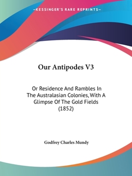 Paperback Our Antipodes V3: Or Residence And Rambles In The Australasian Colonies, With A Glimpse Of The Gold Fields (1852) Book