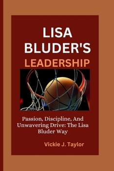 Paperback Lisa Bluder's Leadership: Passion, Discipline, And Unwavering Drive: The Lisa Bluder Way Book