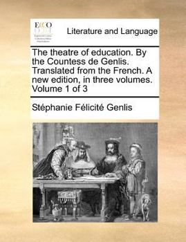 Paperback The Theatre of Education. by the Countess de Genlis. Translated from the French. a New Edition, in Three Volumes. Volume 1 of 3 Book